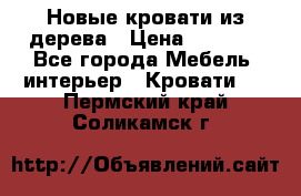 Новые кровати из дерева › Цена ­ 7 800 - Все города Мебель, интерьер » Кровати   . Пермский край,Соликамск г.